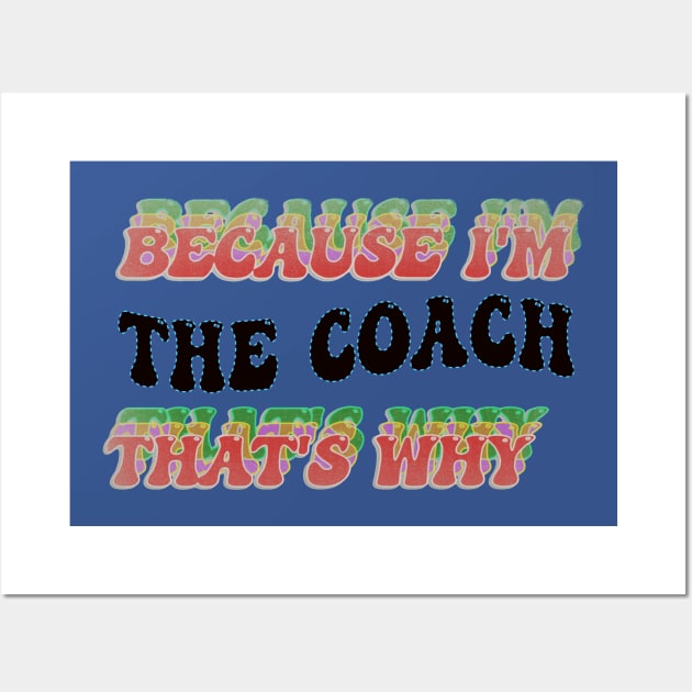 BECAUSE I AM THE COACH - THAT'S WHY Wall Art by elSALMA